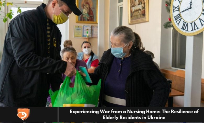 Experiencing War from a Nursing Home: The Resilience of Elderly Residents in Ukraine