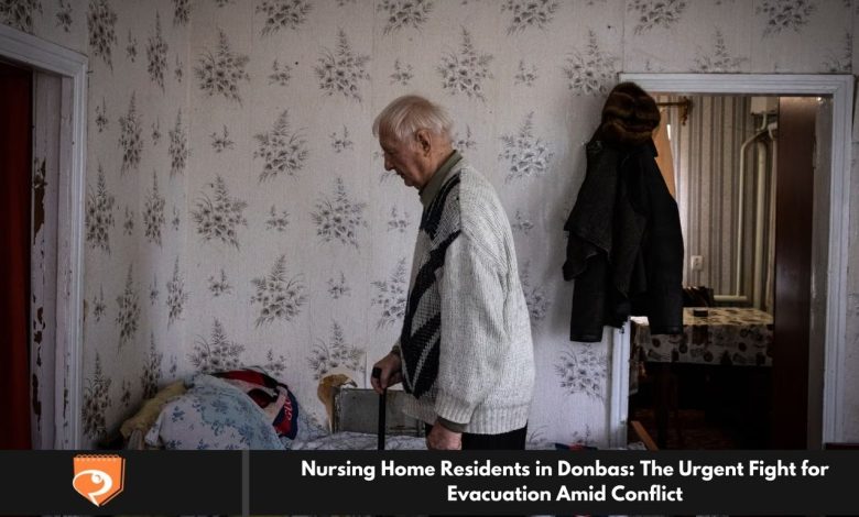 Nursing Home Residents in Donbas: The Urgent Fight for Evacuation Amid Conflict