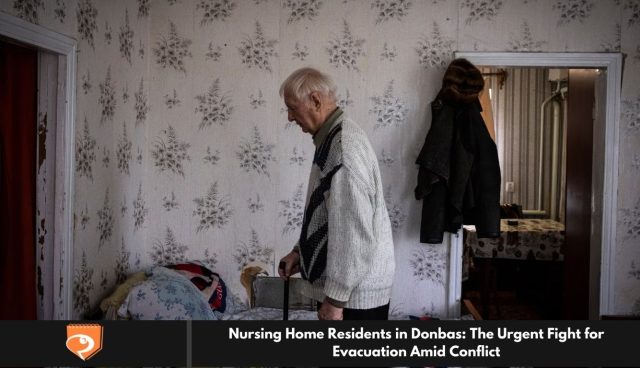 Nursing Home Residents in Donbas: The Urgent Fight for Evacuation Amid Conflict