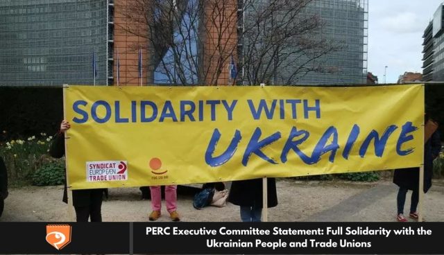 PERC Executive Committee Statement: Full Solidarity with the Ukrainian People and Trade Unions