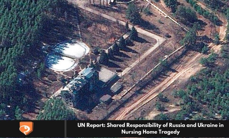 UN Report: Shared Responsibility of Russia and Ukraine in Nursing Home Tragedy