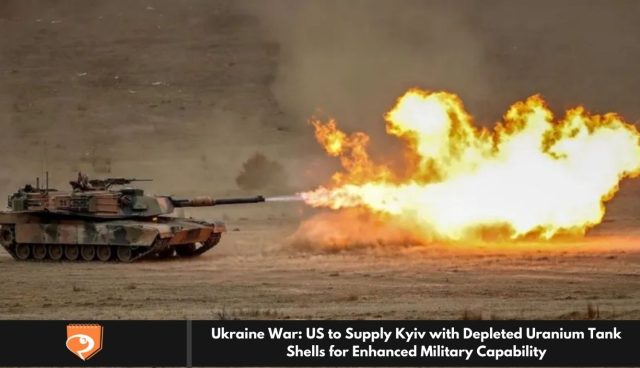 Ukraine War: US to Supply Kyiv with Depleted Uranium Tank Shells for Enhanced Military Capability